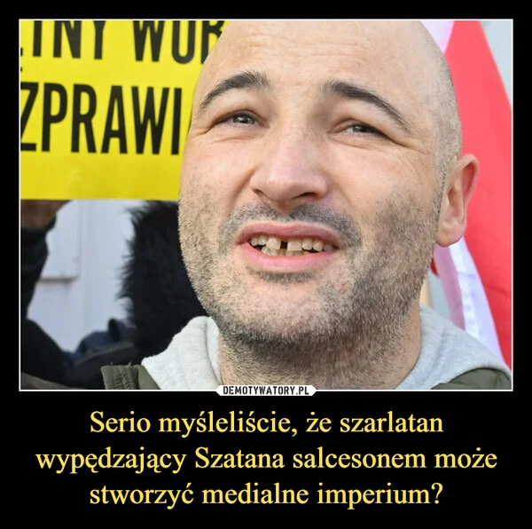 
    Serio myśleliście, że szarlatan wypędzający Szatana salcesonem może stworzyć medialne imperium?