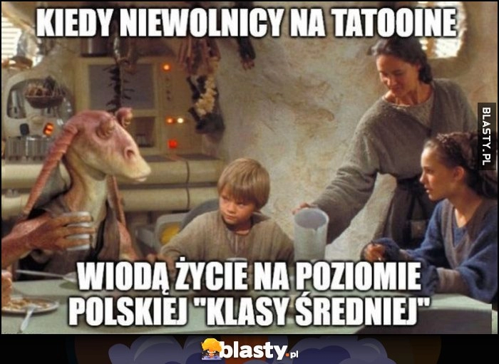 
    Kiedy niewolnicy na Tatooine wiodą życie na poziomie polskiej 