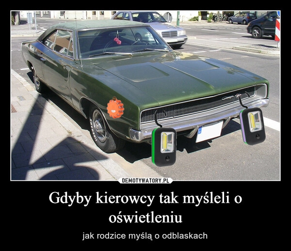 
    Gdyby kierowcy tak myśleli o oświetleniu