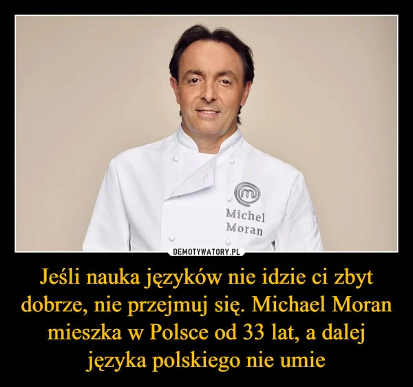 
    Jeśli nauka języków nie idzie ci zbyt dobrze, nie przejmuj się. Michael Moran mieszka w Polsce od 33 lat, a dalej języka polskiego nie umie