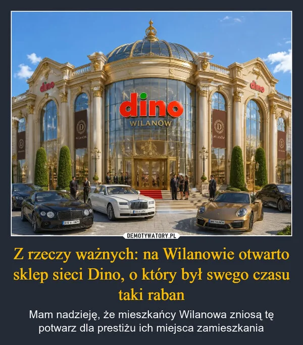 
    Z rzeczy ważnych: na Wilanowie otwarto sklep sieci Dino, o który był swego czasu taki raban
