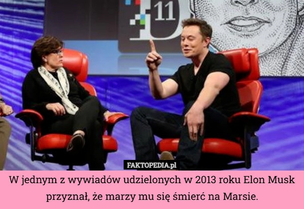 
    W jednym z wywiadów udzielonych w 2013 roku Elon Musk przyznał, że marzy