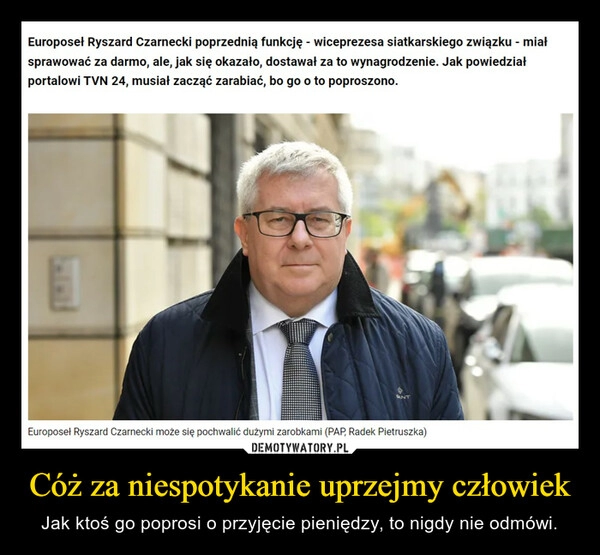 
    Cóż za niespotykanie uprzejmy człowiek