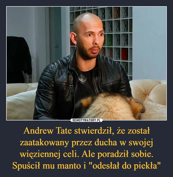 
    Andrew Tate stwierdził, że został zaatakowany przez ducha w swojej więziennej celi. Ale poradził sobie. Spuścił mu manto i "odesłał do piekła"