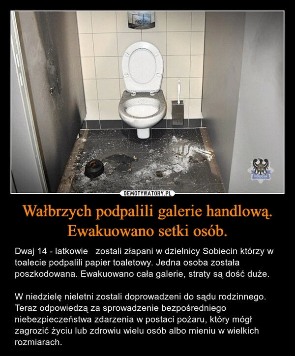 
    Wałbrzych podpalili galerie handlową.
Ewakuowano setki osób.