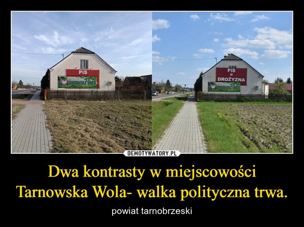 
    Dwa kontrasty w miejscowości Tarnowska Wola- walka polityczna trwa.