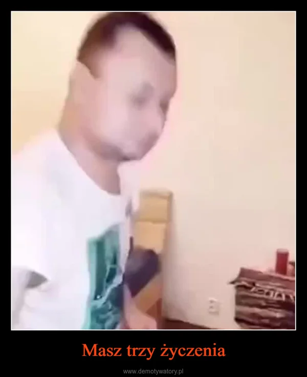 
    Masz trzy życzenia