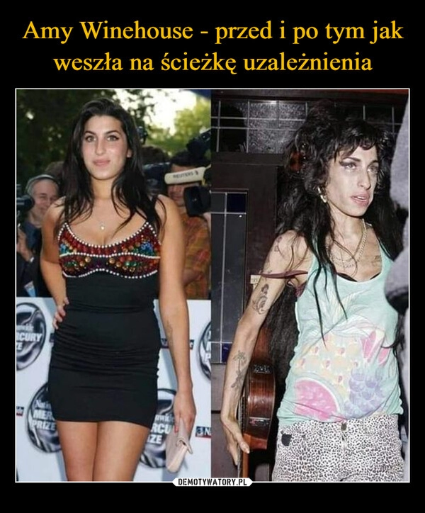 
    Amy Winehouse - przed i po tym jak weszła na ścieżkę uzależnienia