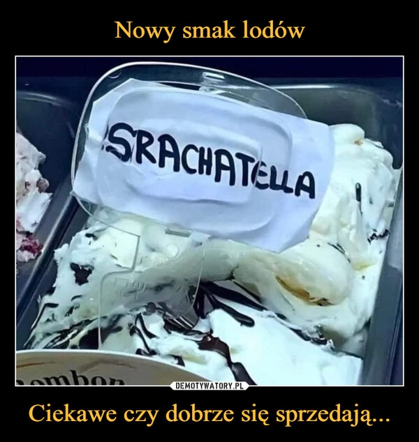 
    Nowy smak lodów Ciekawe czy dobrze się sprzedają...