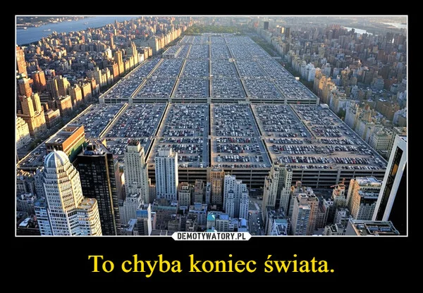 
    To chyba koniec świata.