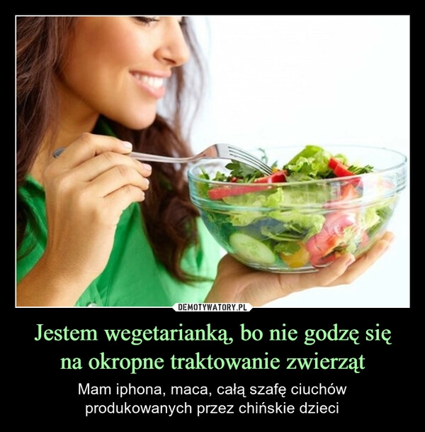 
    Jestem wegetarianką, bo nie godzę się
na okropne traktowanie zwierząt