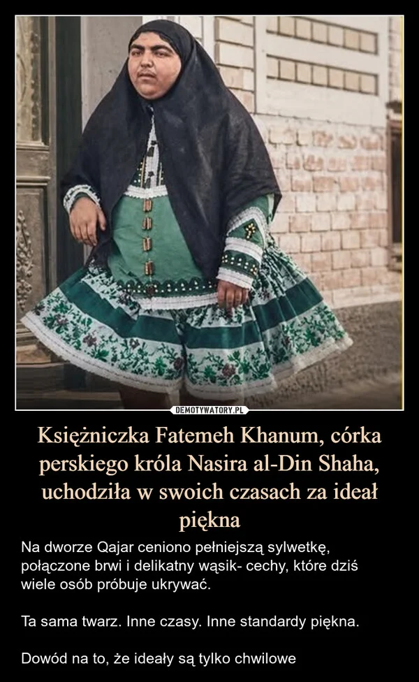 
    Księżniczka Fatemeh Khanum, córka perskiego króla Nasira al-Din Shaha, uchodziła w swoich czasach za ideał piękna