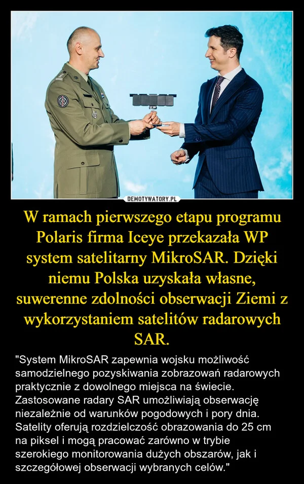 
    W ramach pierwszego etapu programu Polaris firma Iceye przekazała WP system satelitarny MikroSAR. Dzięki niemu Polska uzyskała własne, suwerenne zdolności obserwacji Ziemi z wykorzystaniem satelitów radarowych SAR.