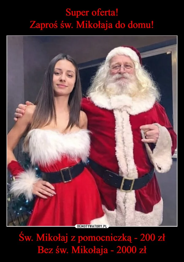 
    Super oferta! Zaproś św. Mikołaja do domu! Św. Mikołaj z pomocniczką - 200 zł Bez św. Mikołaja - 2000 zł