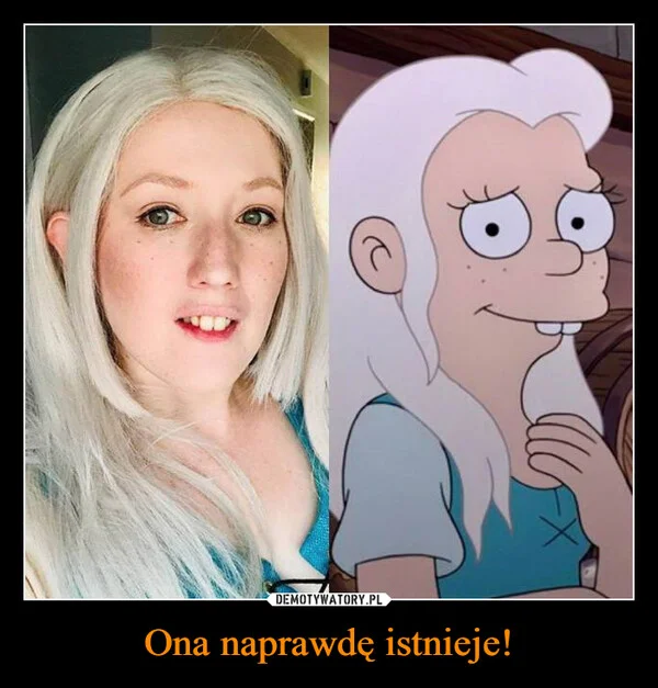 
    Ona naprawdę istnieje!