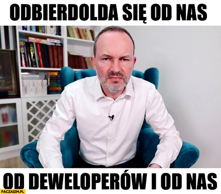 
    Krzysztof Hetman odbierdolda się od nas od deweloperów i od nas