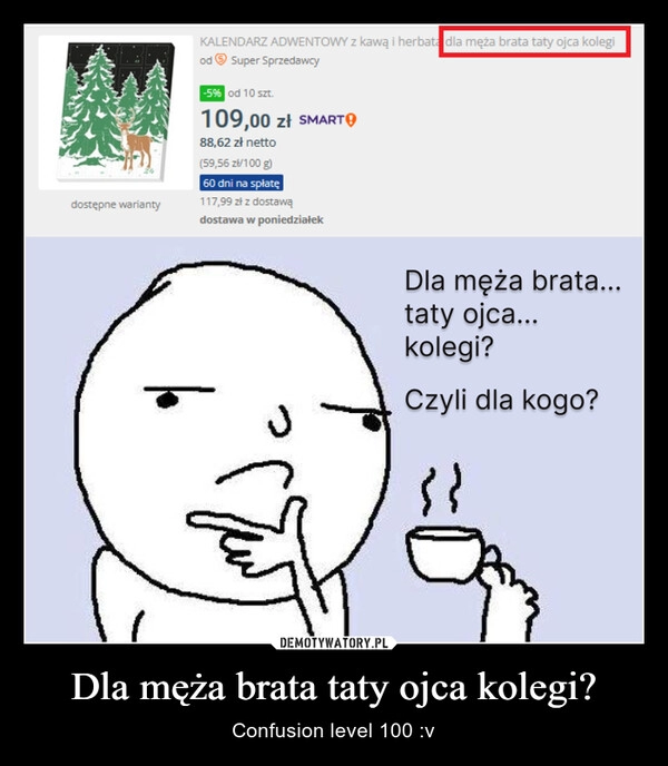 
    Dla męża brata taty ojca kolegi?