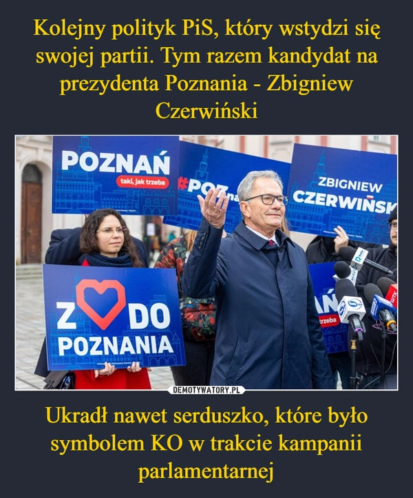 
    Kolejny polityk PiS, który wstydzi się swojej partii. Tym razem kandydat na prezydenta Poznania - Zbigniew Czerwiński Ukradł nawet serduszko, które było symbolem KO w trakcie kampanii parlamentarnej