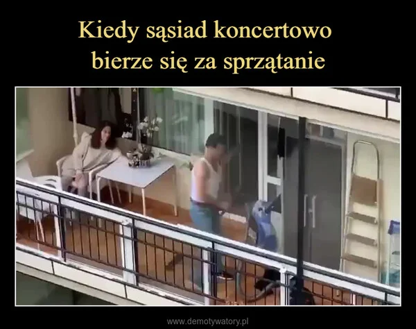 
    Kiedy sąsiad koncertowo bierze się za sprzątanie