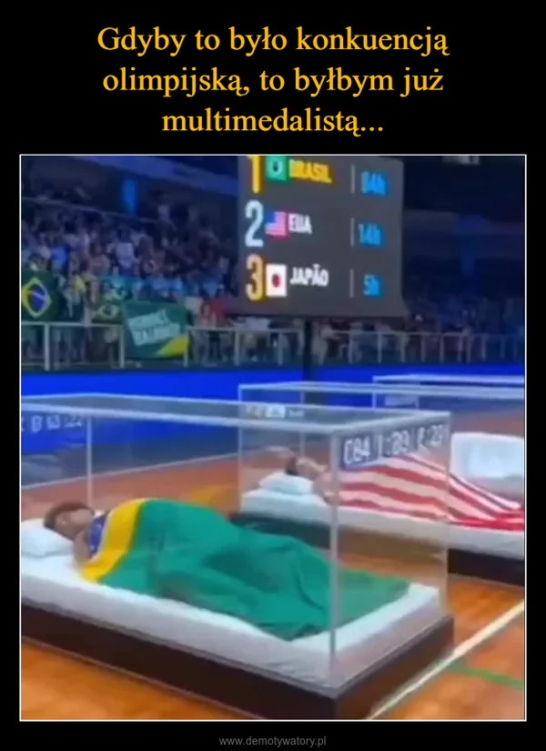 
    Gdyby to było konkuencją olimpijską, to byłbym już multimedalistą...