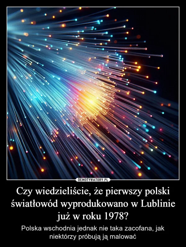 
    Czy wiedzieliście, że pierwszy polski światłowód wyprodukowano w Lublinie już w roku 1978?