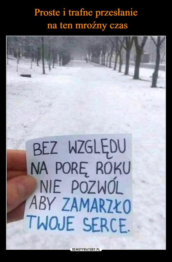 
    Proste i trafne przesłanie
na ten mroźny czas 