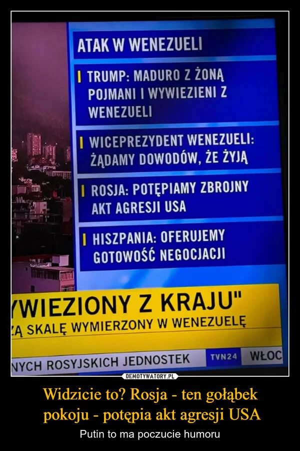 
    Widzicie to? Rosja - ten gołąbek pokoju - potępia akt agresji USA