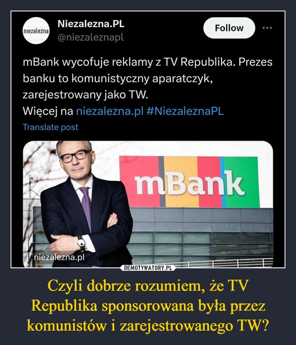 
    Czyli dobrze rozumiem, że TV Republika sponsorowana była przez komunistów i zarejestrowanego TW?