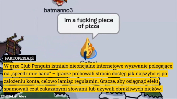 
    W grze Club Penguin istniało nieoficjalne internetowe wyzwanie polegające