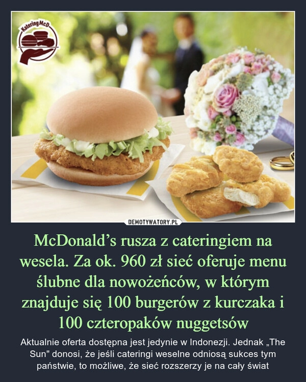 
    McDonald’s rusza z cateringiem na wesela. Za ok. 960 zł sieć oferuje menu ślubne dla nowożeńców, w którym znajduje się 100 burgerów z kurczaka i 100 czteropaków nuggetsów