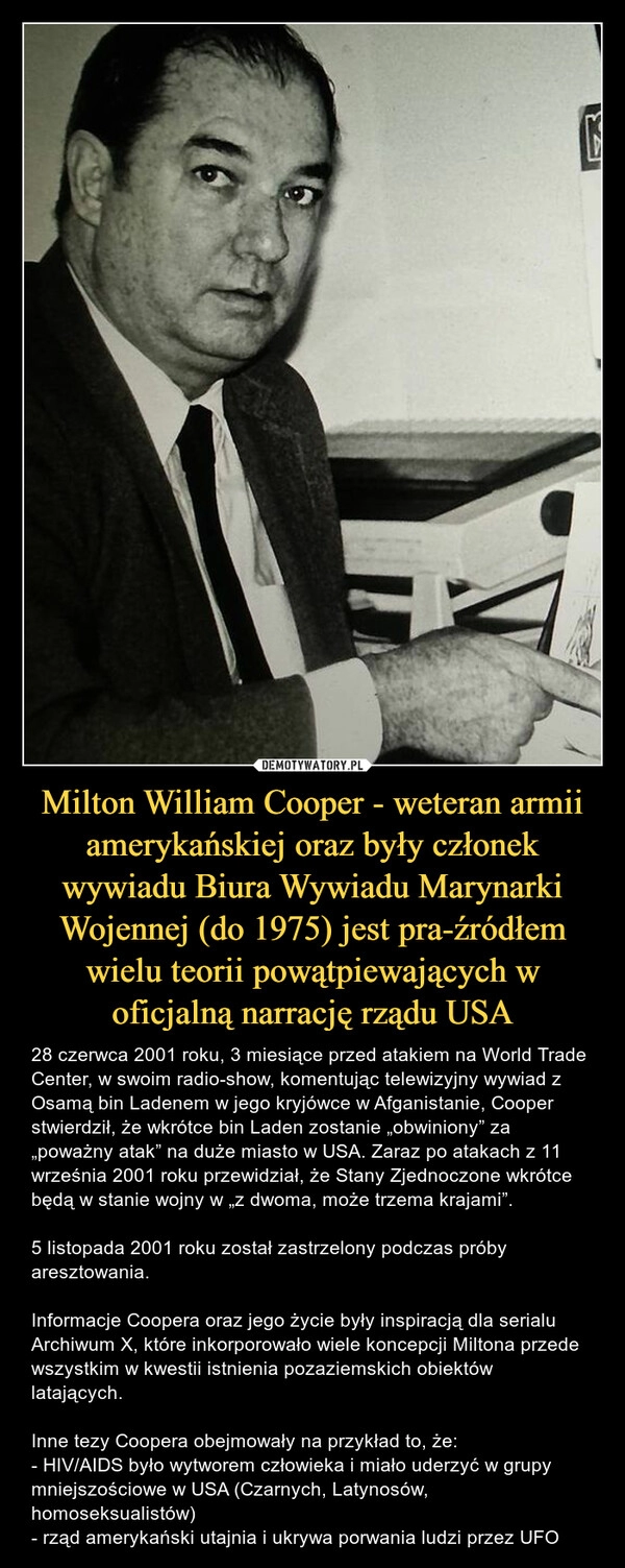 
    Milton William Cooper - weteran armii amerykańskiej oraz były członek wywiadu Biura Wywiadu Marynarki Wojennej (do 1975) jest pra-źródłem wielu teorii powątpiewających w oficjalną narrację rządu USA