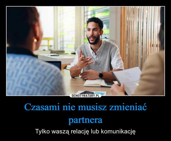 
    Czasami nie musisz zmieniać partnera