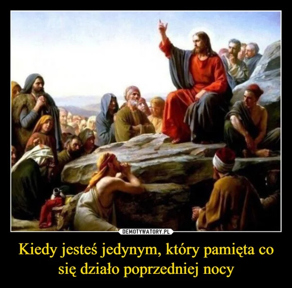 
    Kiedy jesteś jedynym, który pamięta co się działo poprzedniej nocy