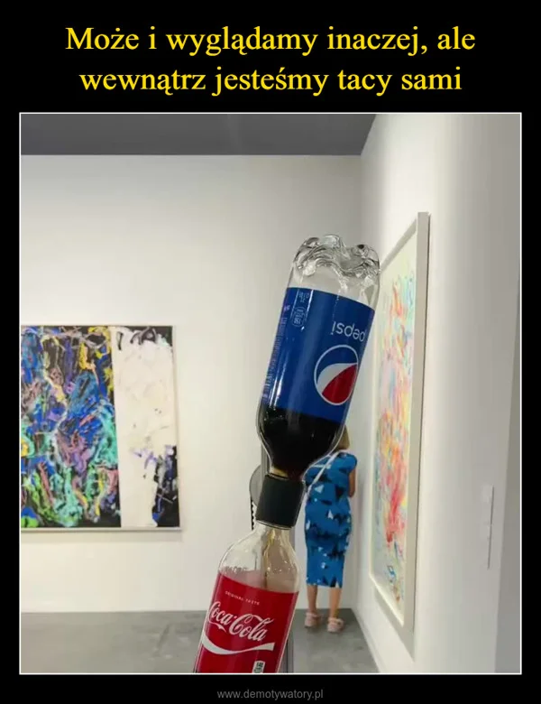 
    Może i wyglądamy inaczej, ale wewnątrz jesteśmy tacy sami