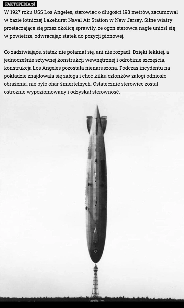 
    W 1927 roku USS Los Angeles, sterowiec o długości 198 metrów, zacumował