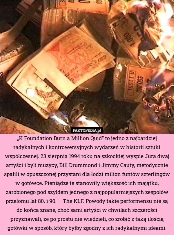 
    „K Foundation Burn a Million Quid” to jedno z najbardziej radykalnych i