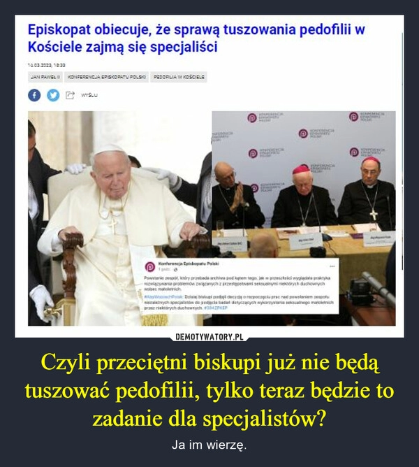 
    Czyli przeciętni biskupi już nie będą tuszować pedofilii, tylko teraz będzie to zadanie dla specjalistów?