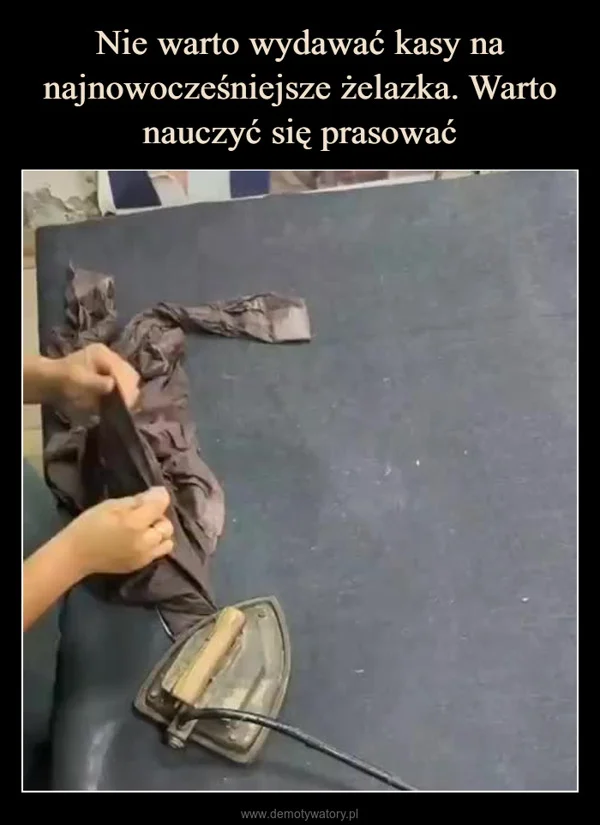 Nie warto wydawać kasy na najnowocześniejsze żelazka. Warto nauczyć się prasować