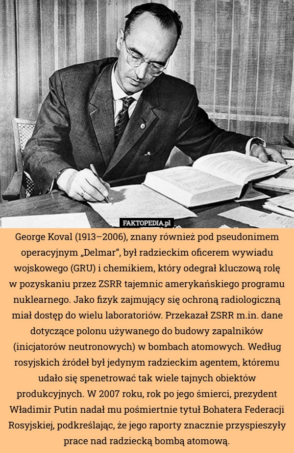 
    George Koval (1913–2006), znany również pod pseudonimem operacyjnym „Delmar”,