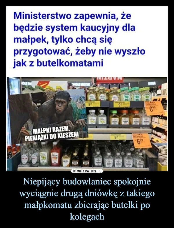 
    Niepijący budowlaniec spokojnie wyciągnie drugą dniówkę z takiego małpkomatu zbierając butelki po kolegach