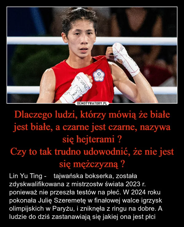 
    Dlaczego ludzi, którzy mówią że białe jest białe, a czarne jest czarne, nazywa się hejterami ? Czy to tak trudno udowodnić, że nie jest się mężczyzną ?
