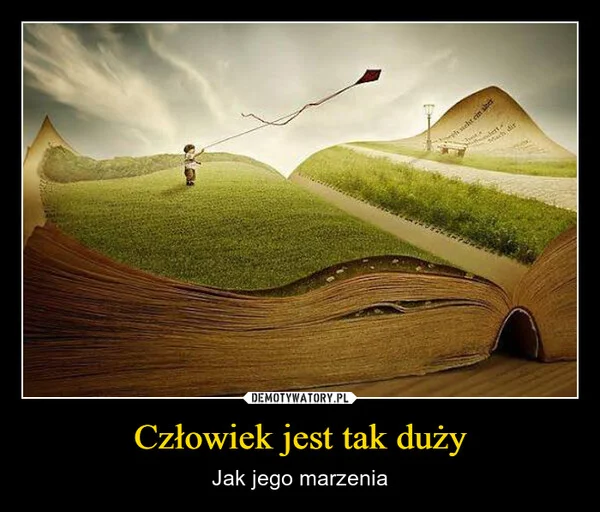 
    Człowiek jest tak duży