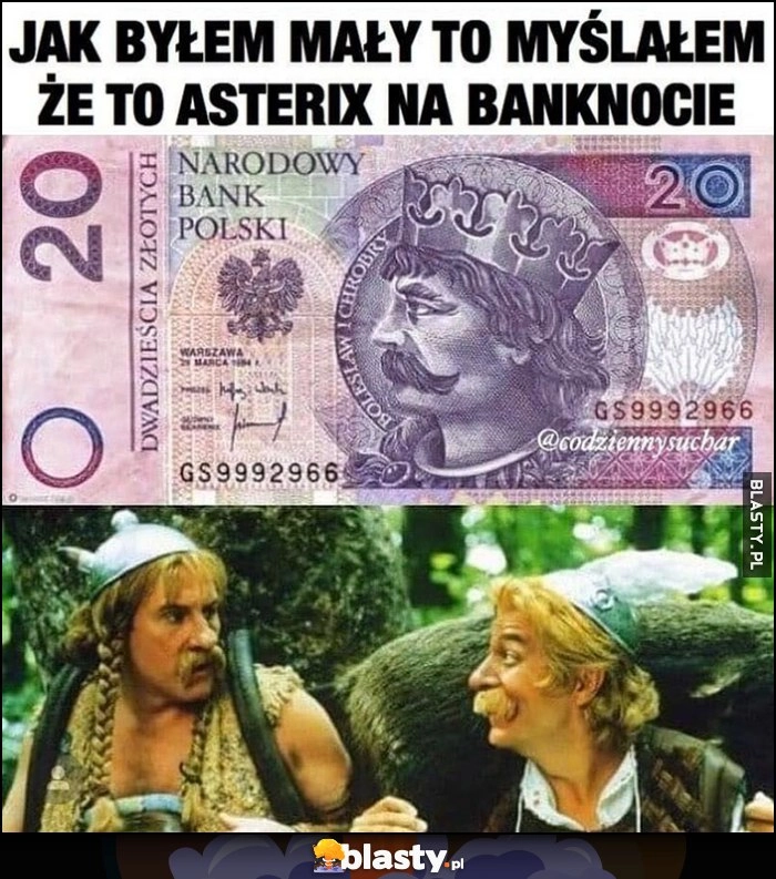 
    Jak byłem mały to myślałem, że to Asterix na tym banknocie 20 zł