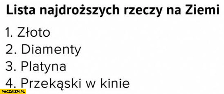 
    Lista najdroższych rzeczy na ziemi: złoto, diamenty, platyna, przekąski w kinie