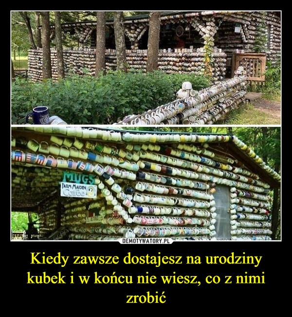 
    Kiedy zawsze dostajesz na urodziny kubek i w końcu nie wiesz, co z nimi zrobić