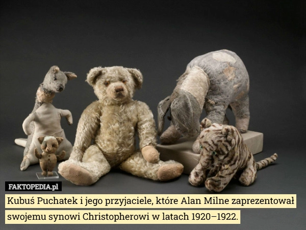
    Kubuś Puchatek i jego przyjaciele, które Alan Milne zaprezentował swojemu
