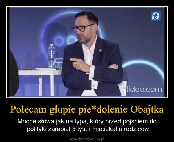 
    Polecam głupie pie*dolenie Obajtka