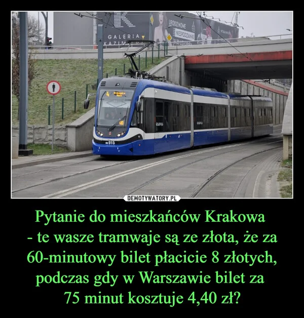 
    Pytanie do mieszkańców Krakowa - te wasze tramwaje są ze złota, że za 60-minutowy bilet płacicie 8 złotych, podczas gdy w Warszawie bilet za 75 minut kosztuje 4,40 zł?