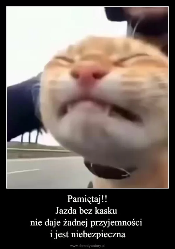 
    Pamiętaj!! Jazda bez kasku nie daje żadnej przyjemności i jest niebezpieczna