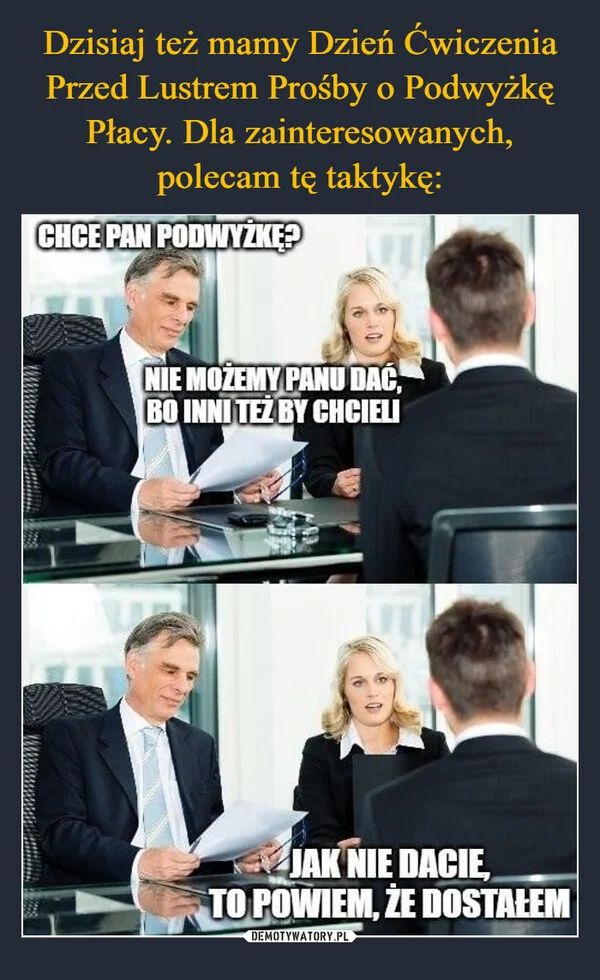 
    Dzisiaj też mamy Dzień Ćwiczenia Przed Lustrem Prośby o Podwyżkę Płacy. Dla zainteresowanych, polecam tę taktykę: